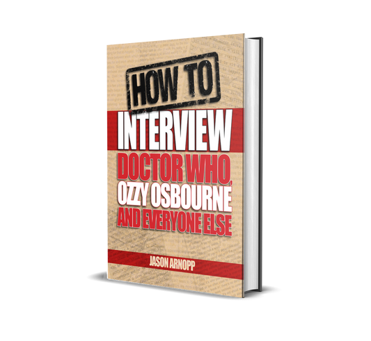 How To Interview Doctor Who, Ozzy Osbourne And Everyone Else by Jason Arnopp: become a better journalist