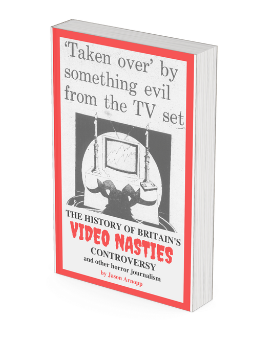 Taken Over By Something Evil From The TV Set by Jason Arnopp - the history of Britain's video nasties controversy and other historical horror journalism